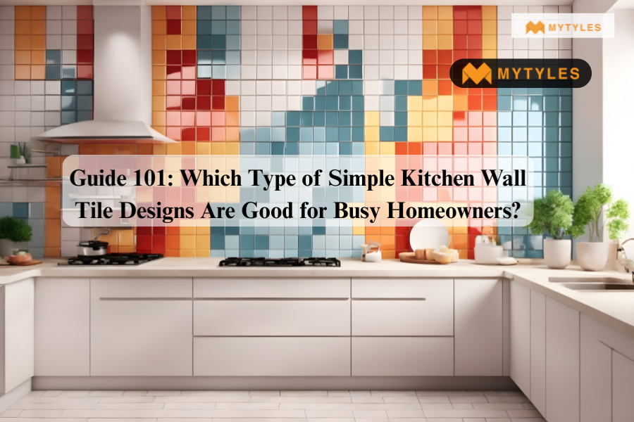 Simple Kitchen Wall Tile Designs for Busy Homeowners | Guide 101
